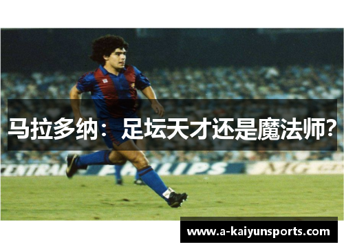 马拉多纳：足坛天才还是魔法师？
